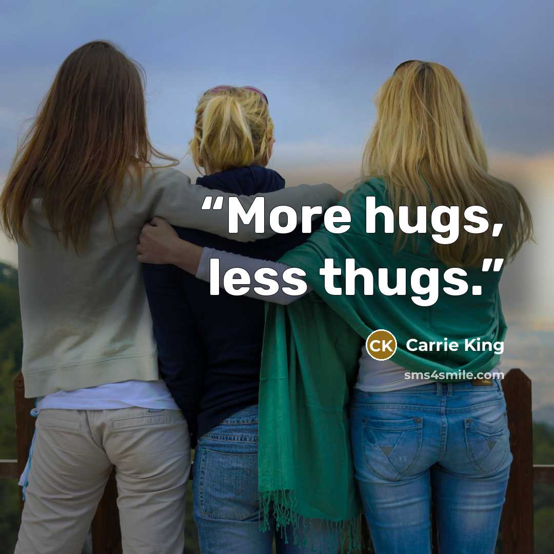 “More hugs, less thugs.” quote by Carrie King
