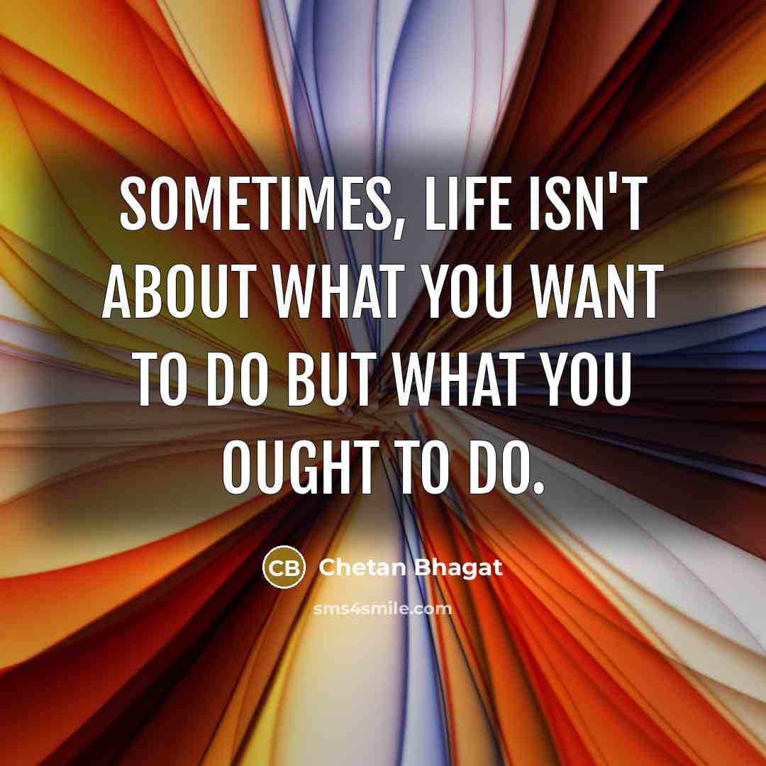 “Sometimes, life isn't about what you want to do but…” quote by Chetan Bhagat