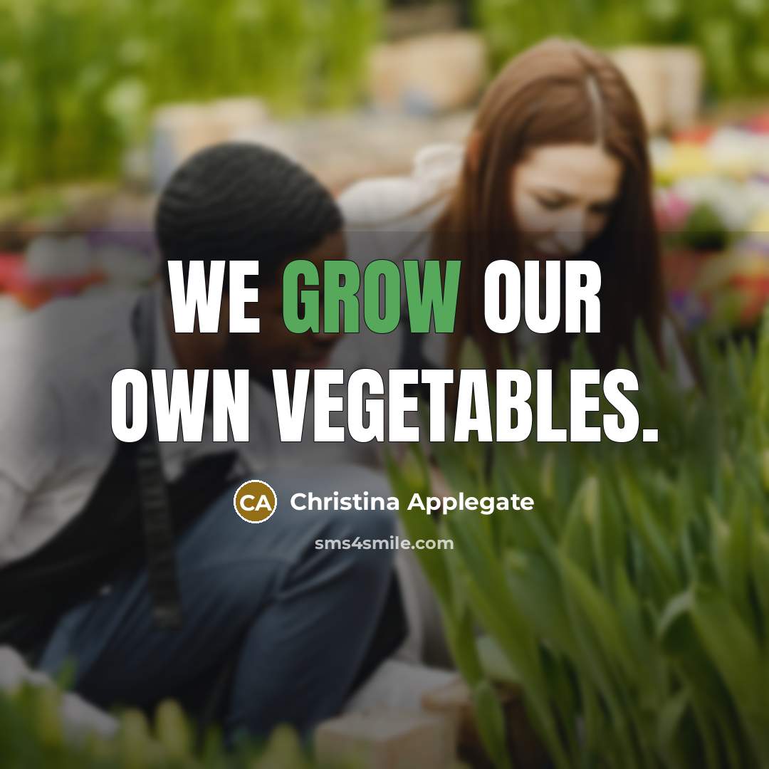 “We grow our own vegetables.…” quote by Christina Applegate