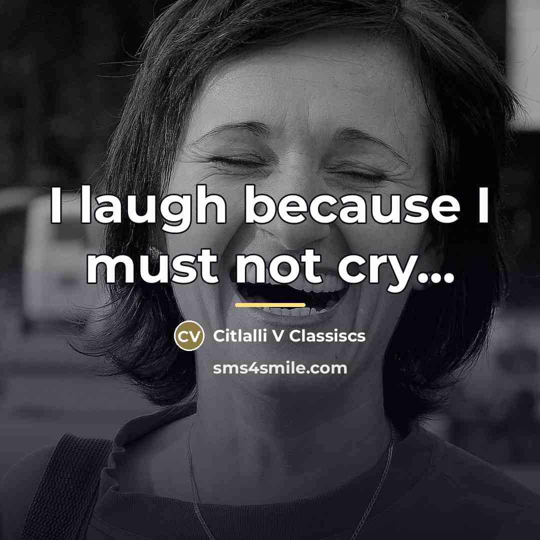 “I laugh because I must not cry...…” quote by Citlalli V Classiscs