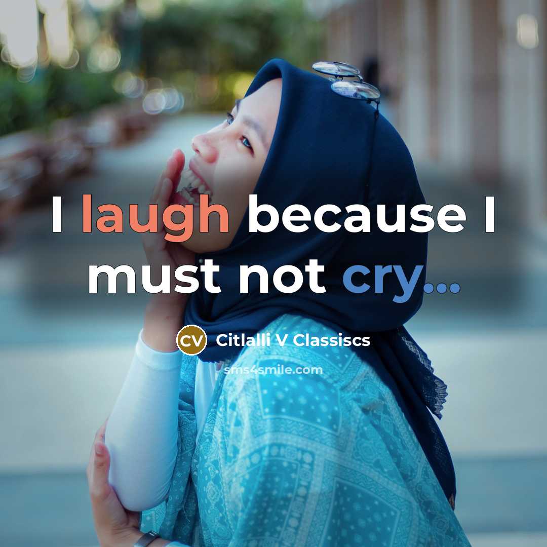 “I laugh because I must not cry...” quote by Citlalli V Classiscs
