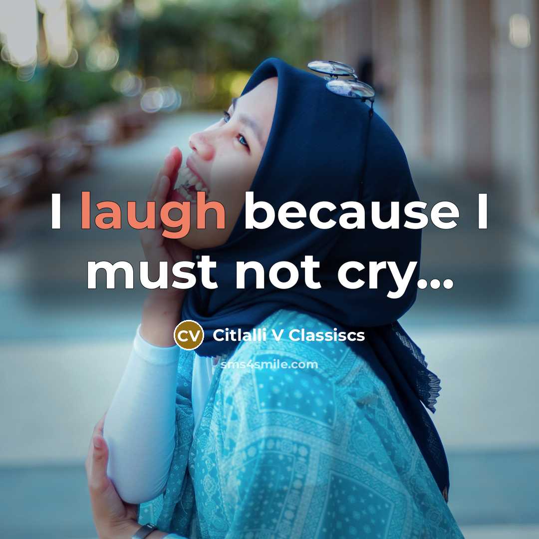 “I laugh because I must not cry...” quote by Citlalli V Classiscs