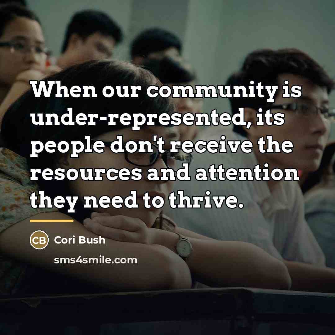 “When our community is under-represented, its people don't receive the…” quote by Cori Bush