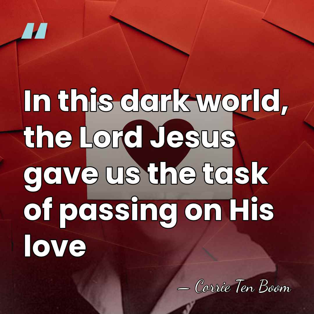 In this dark world, the Lord Jesus gave us the task of&hellip; - Corrie Ten Boom