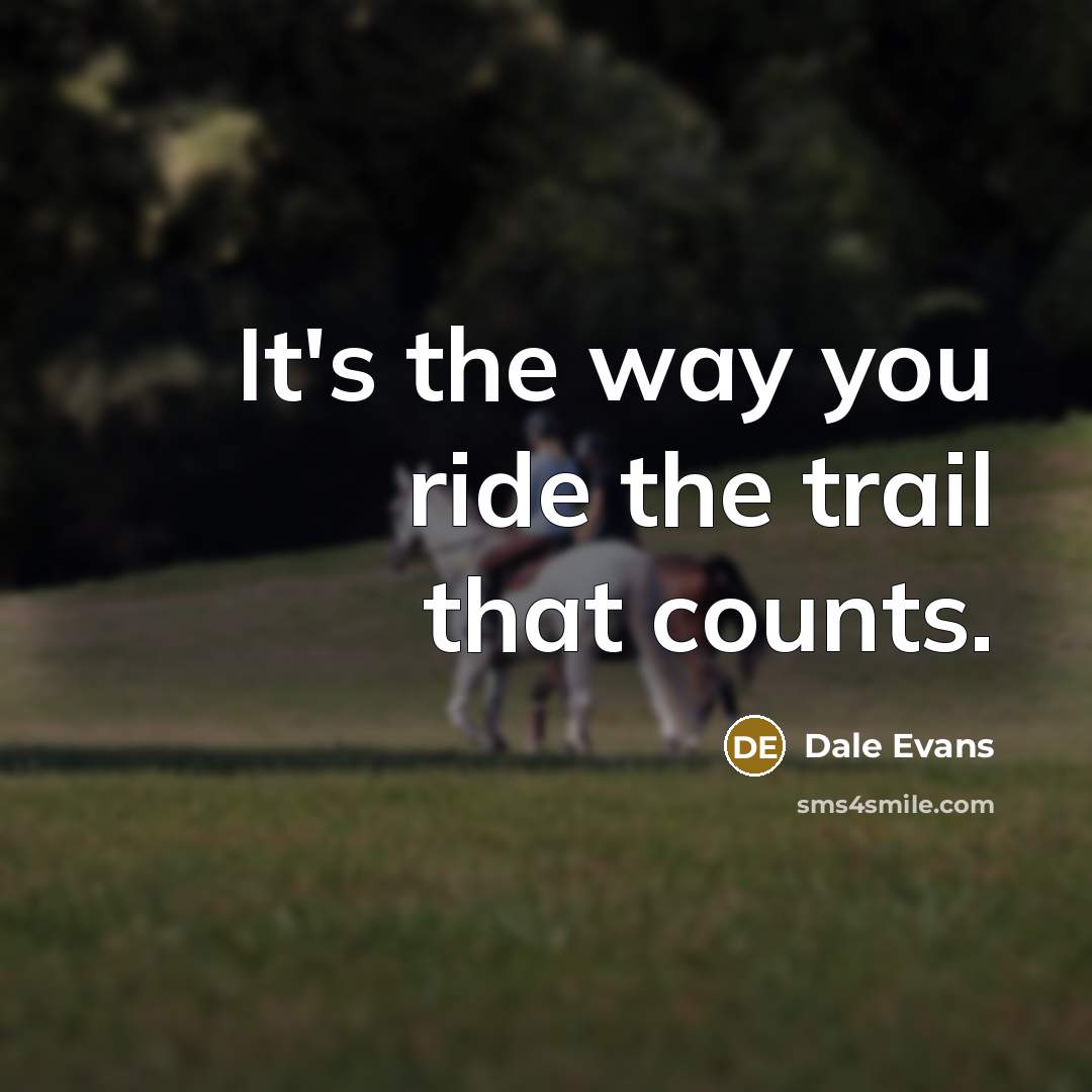 “It's the way you ride the trail that counts.…” quote by Dale Evans