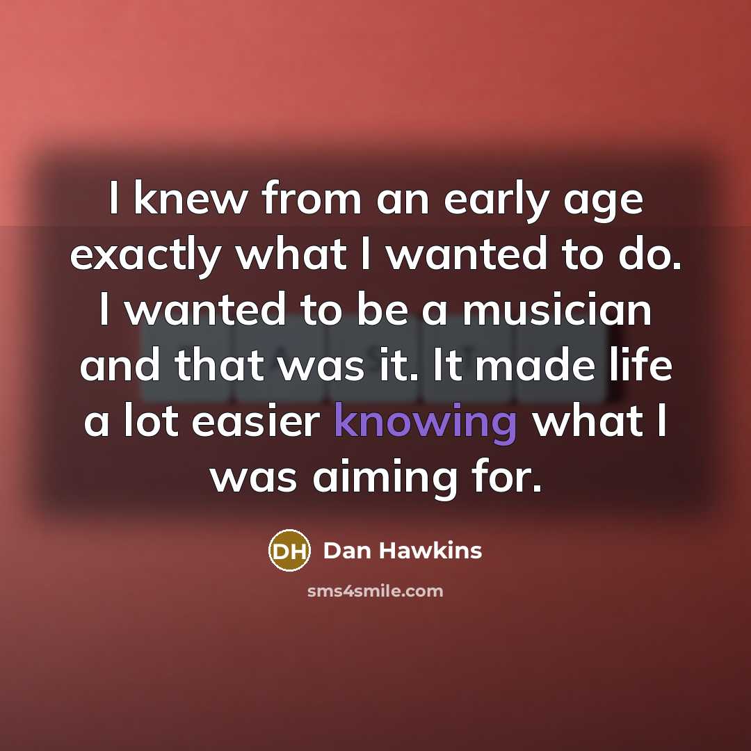 “I knew from an early age exactly what I wanted…” quote by Dan Hawkins