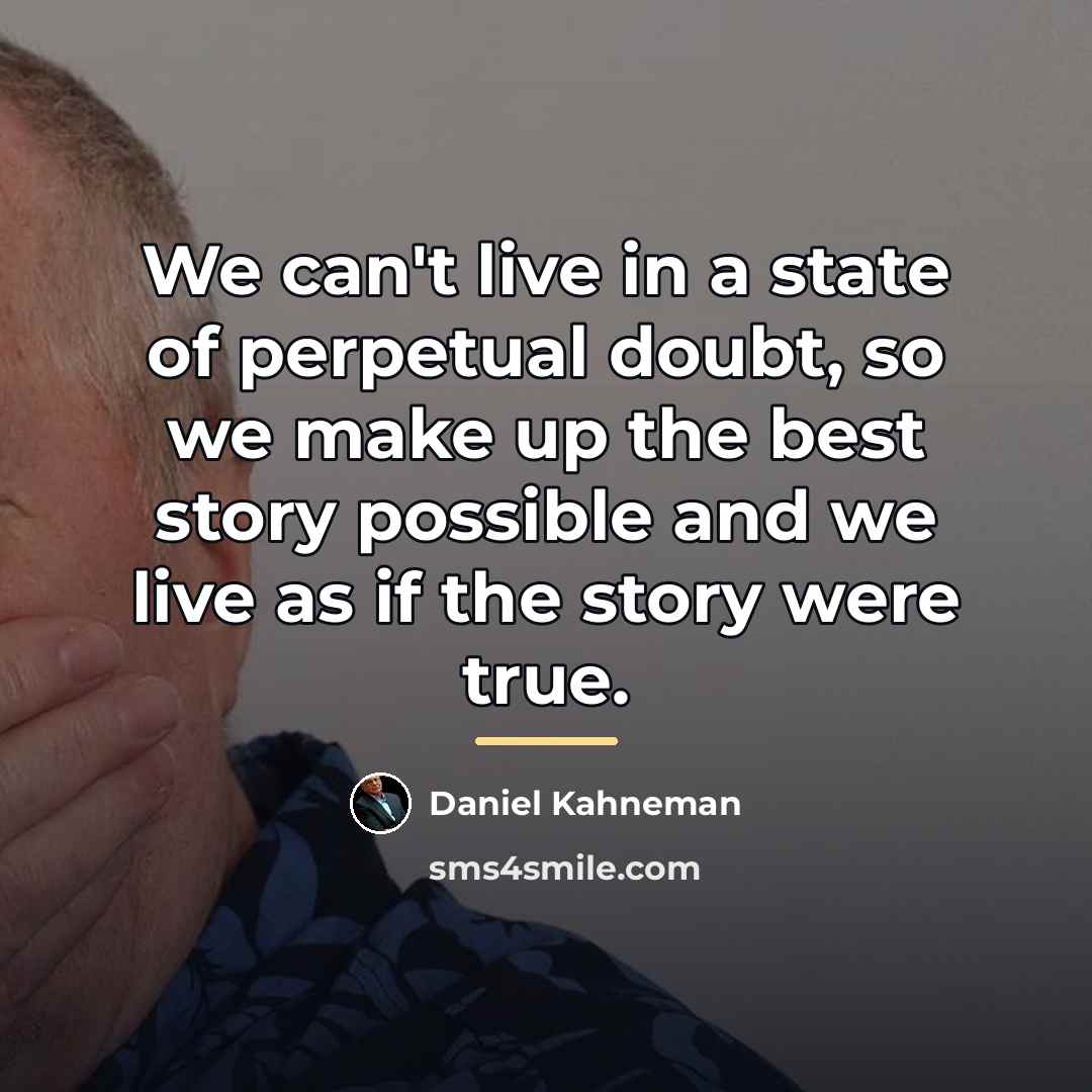 “We can't live in a state of perpetual doubt, so…” quote by Daniel Kahneman