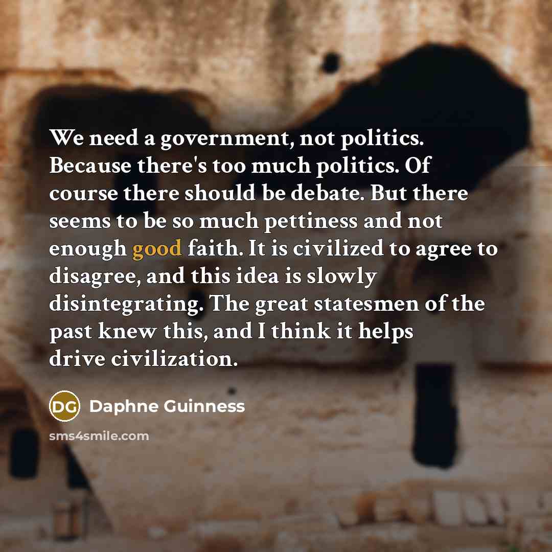 “We need a government, not politics. Because there's too much…” quote by Daphne Guinness