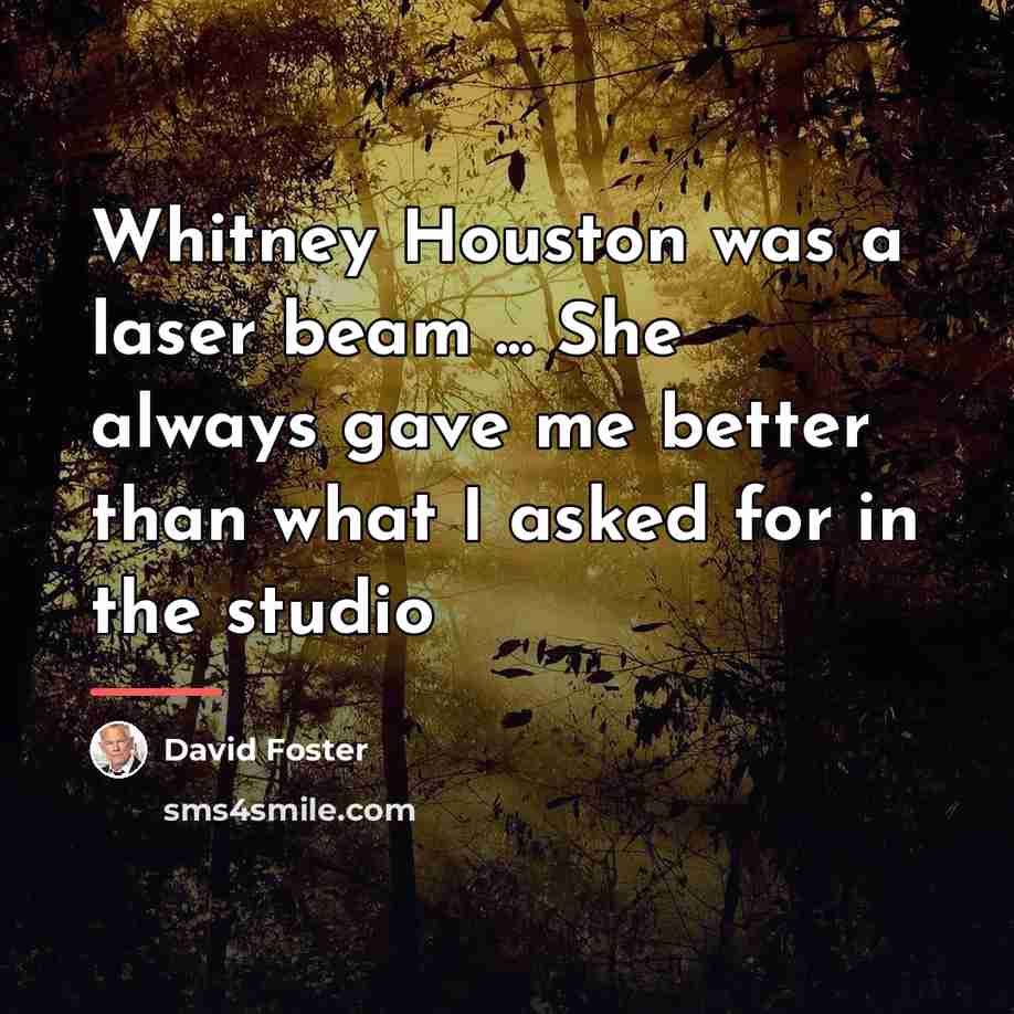 “Whitney Houston was a laser beam ... She always gave…” quote by David Foster