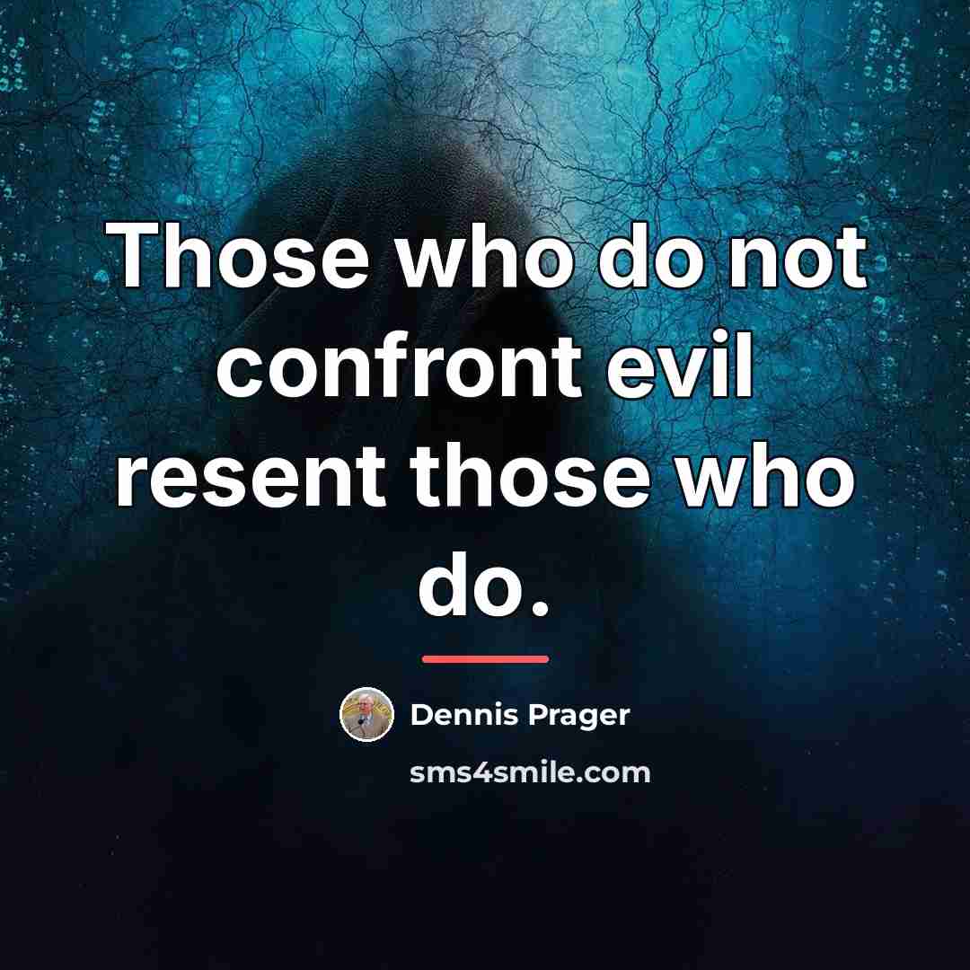 “Those who do not confront evil resent those who do.…” quote by Dennis Prager