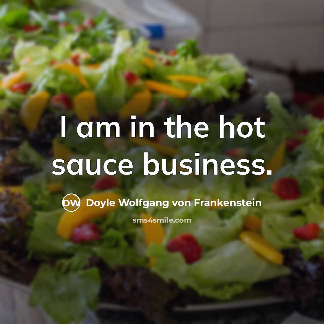 “I am in the hot sauce business.…” quote by Doyle Wolfgang von Frankenstein