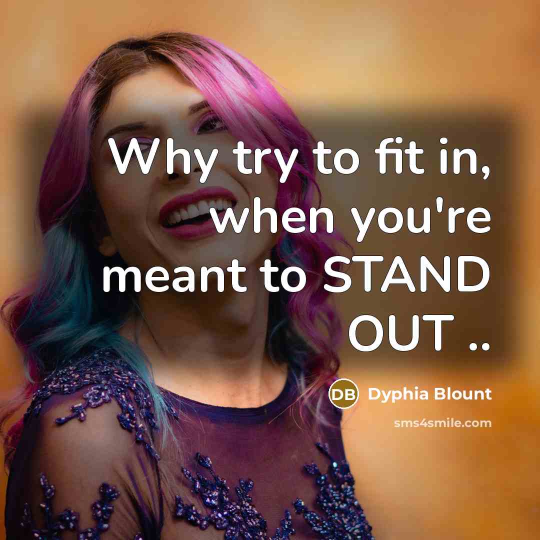 “Why try to fit in, when you're meant to STAND OUT ..” quote by Dyphia Blount