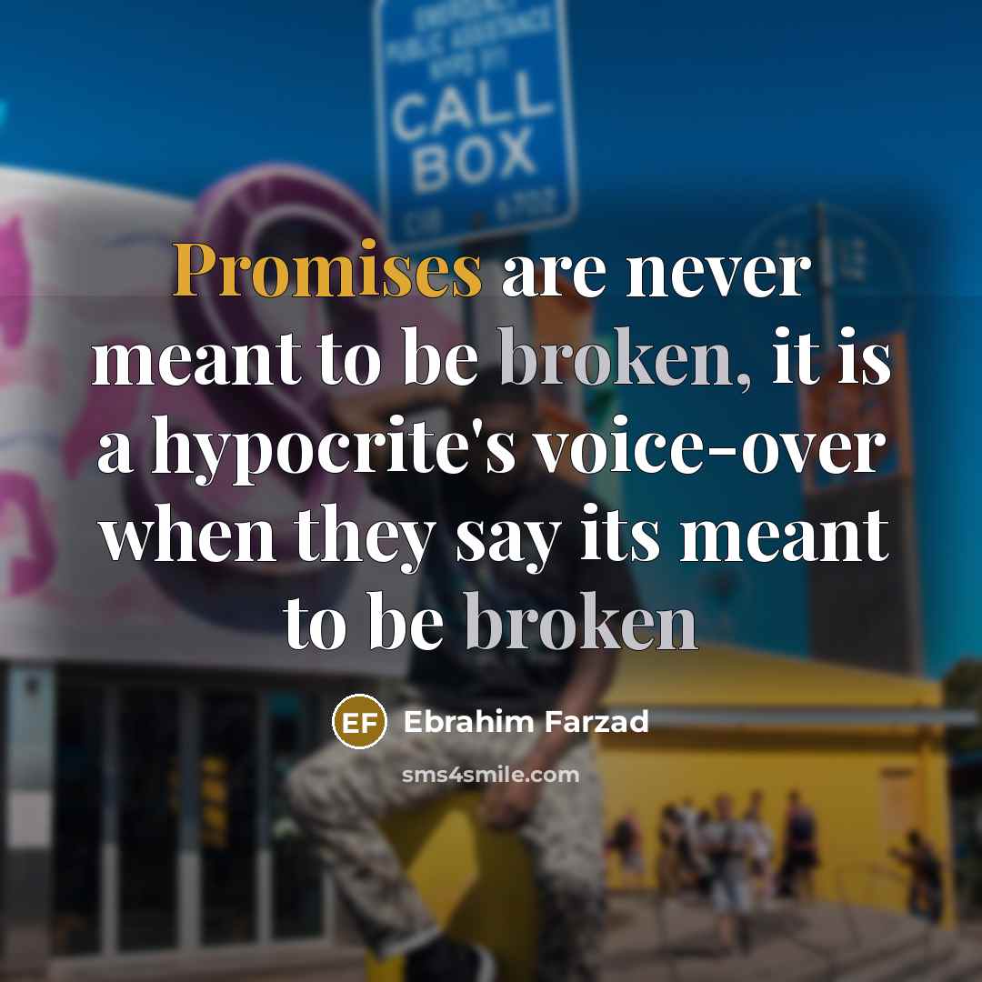 “Promises are never meant to be broken, it is a hypocrite's voice-over when they say its meant to be broken” quote by Ebrahim Farzad