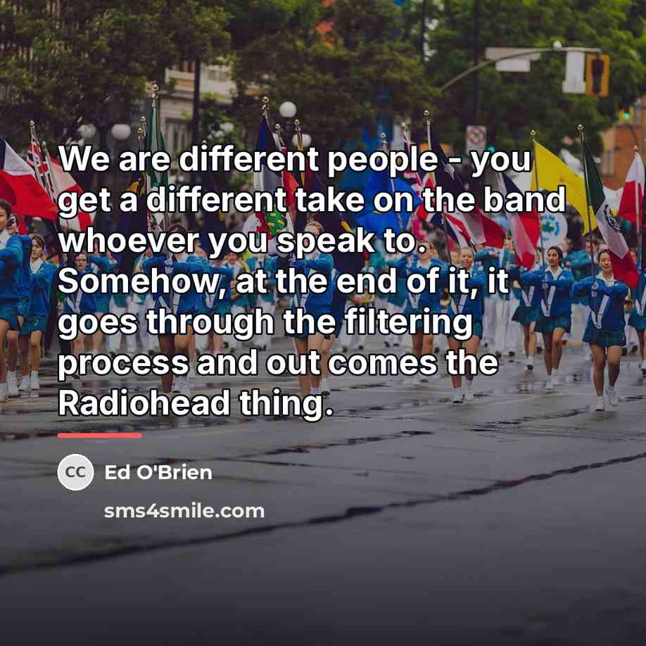 “We are different people - you get a different take…” quote by Ed O'Brien