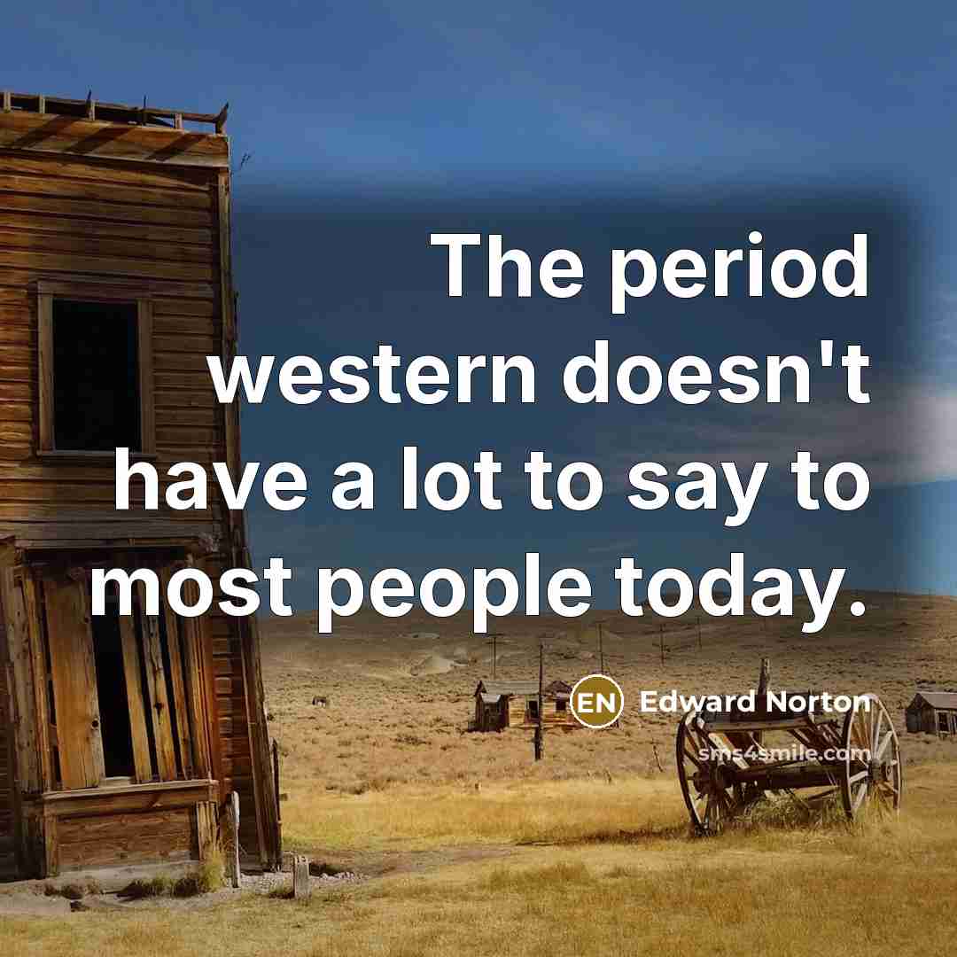 “The period western doesn't have a lot to say to…” quote by Edward Norton