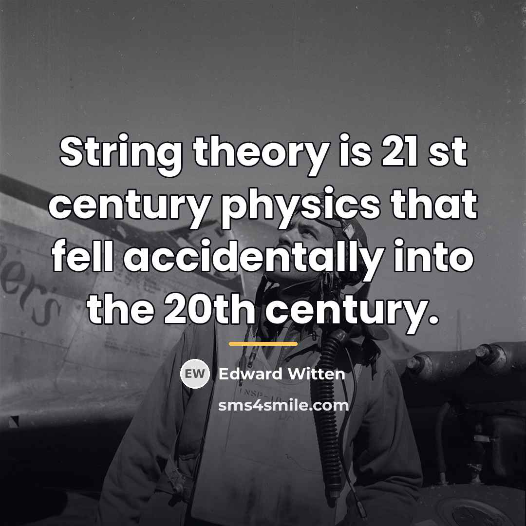 “String theory is 21 st century physics that fell accidentally…” quote by Edward Witten