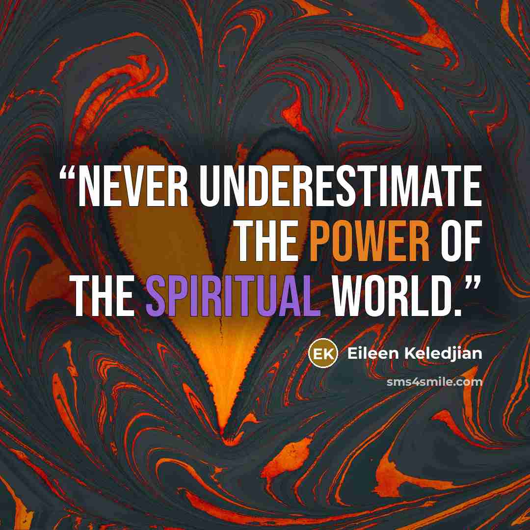 “Never underestimate the power of the spiritual world.” quote by Eileen Keledjian