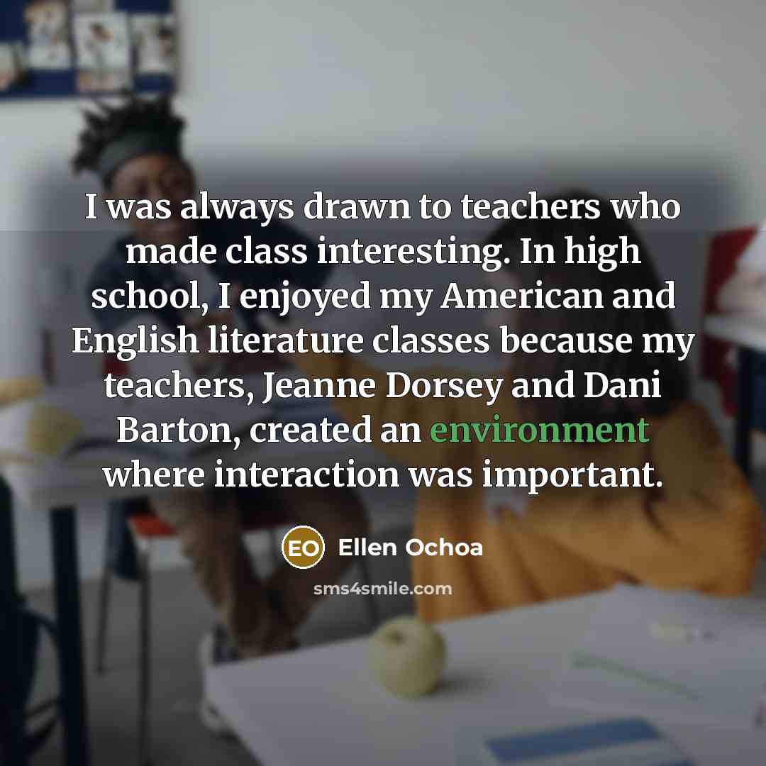 “I was always drawn to teachers who made class interesting.…” quote by Ellen Ochoa