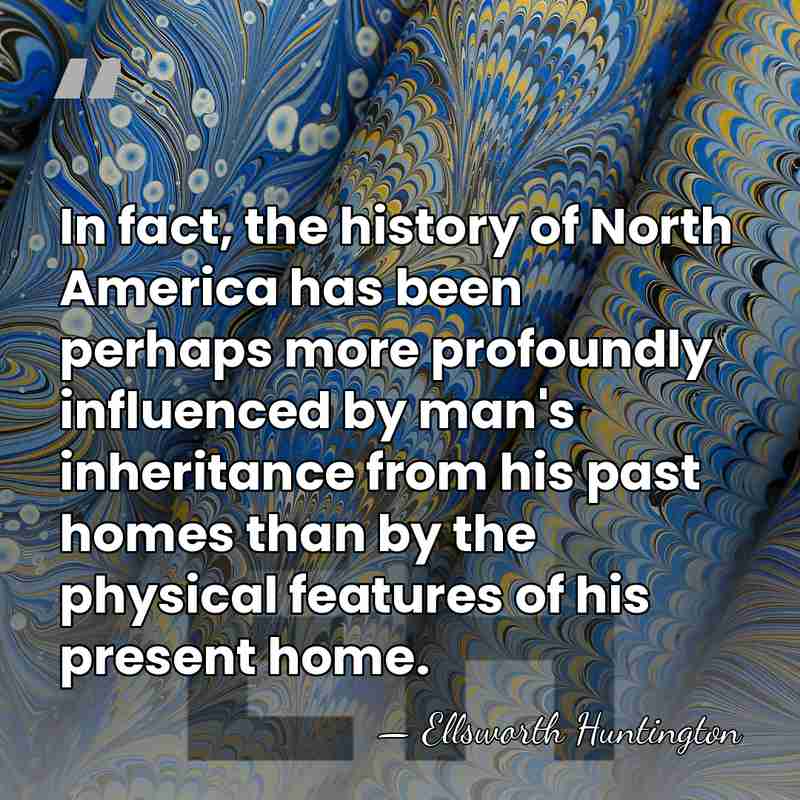 In fact, the history of North America has been perhaps more profoundly&hellip; - Ellsworth Huntington