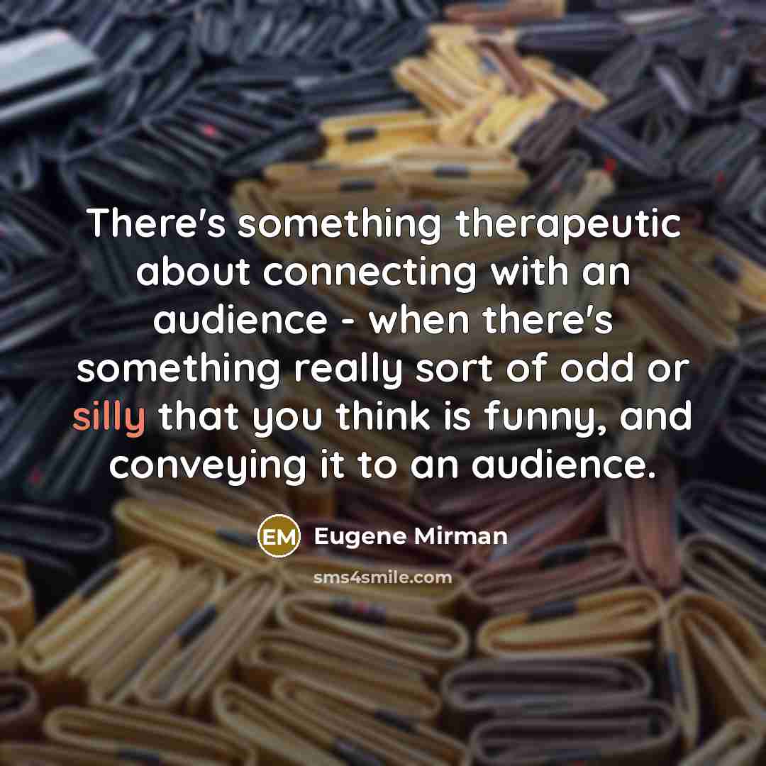 “There's something therapeutic about connecting with an audience - when…” quote by Eugene Mirman