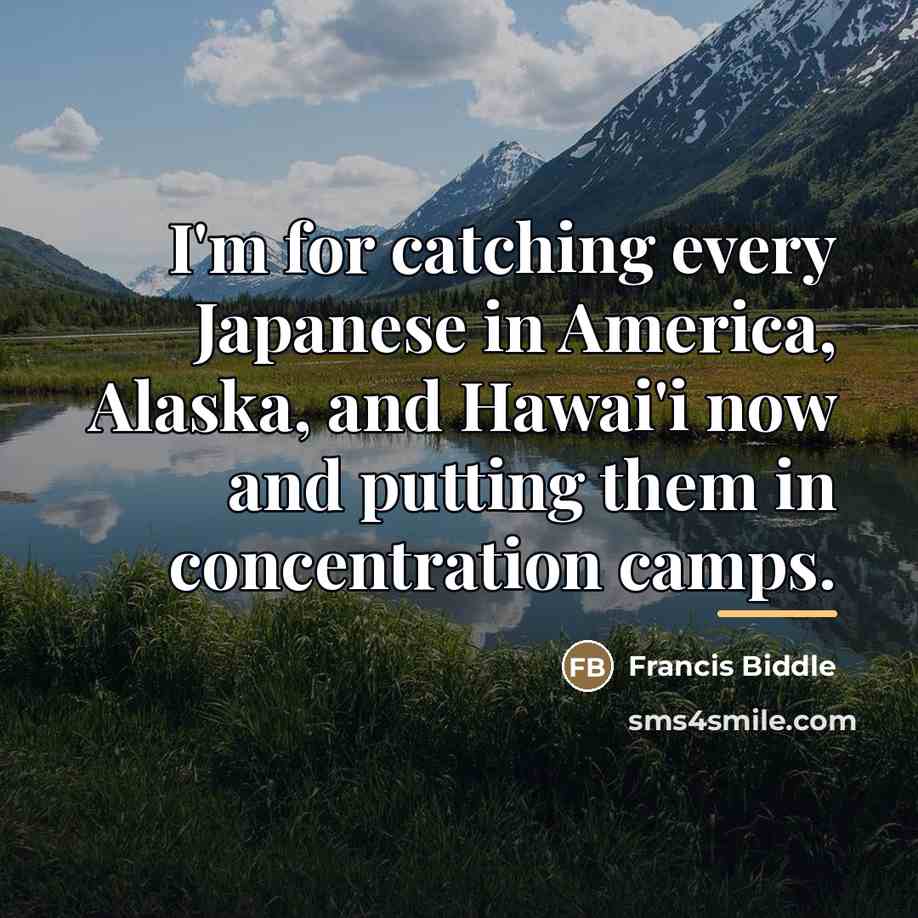 “I'm for catching every Japanese in America, Alaska, and Hawai'i…” quote by Francis Biddle