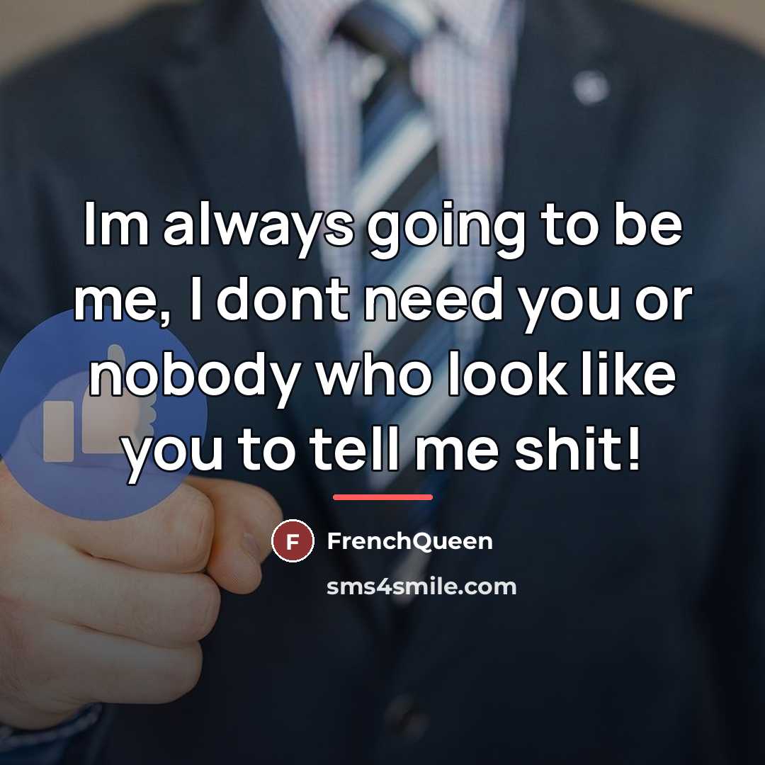 “Im always going to be me, I dont need you…” quote by Frenchqueen