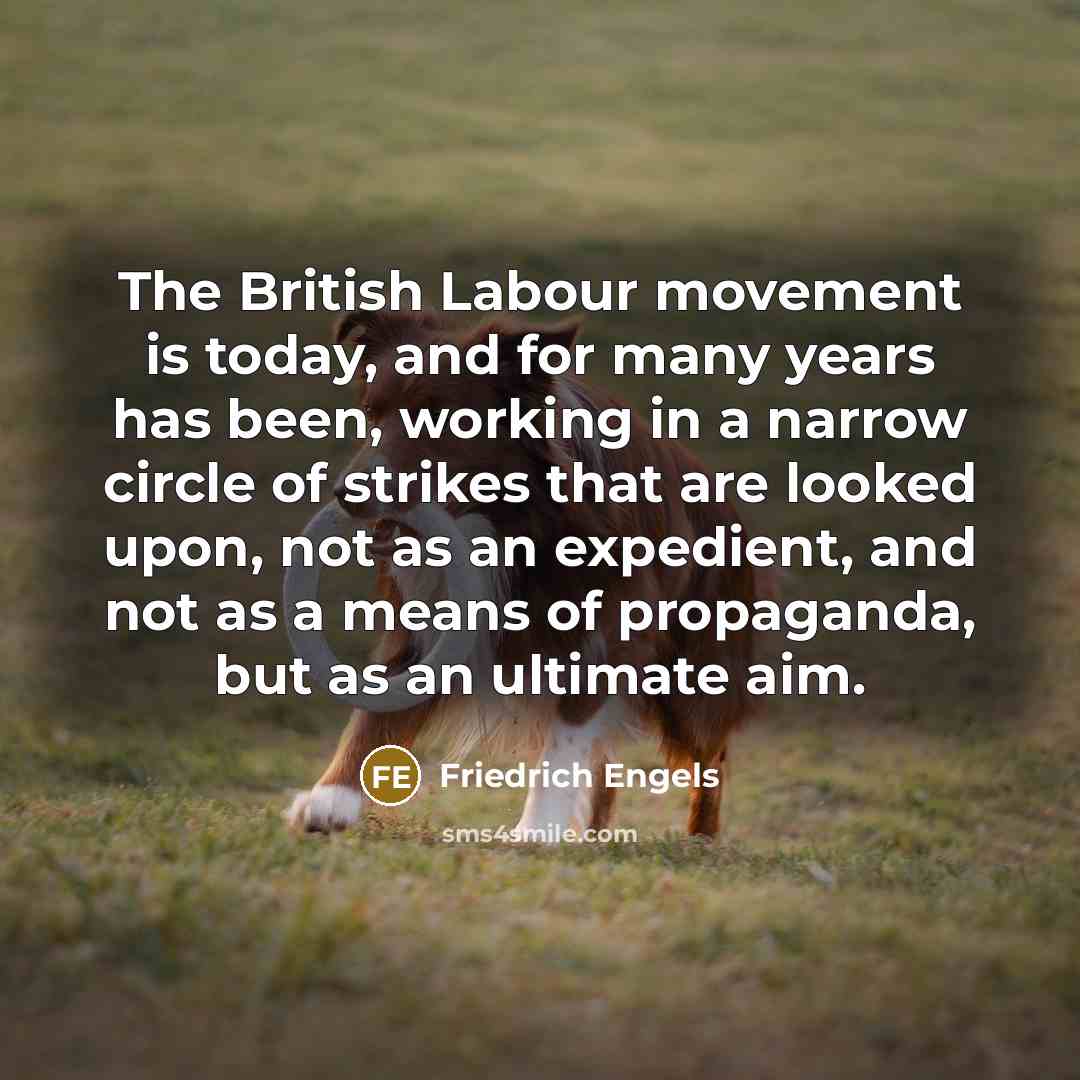 “The British Labour movement is today, and for many years…” quote by Friedrich Engels