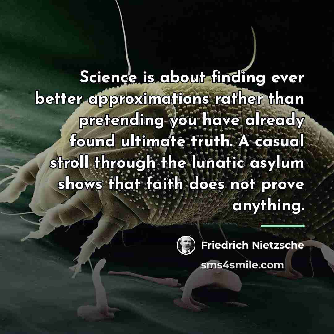 “Science is about finding ever better approximations rather than pretending…” quote by Friedrich Nietzsche