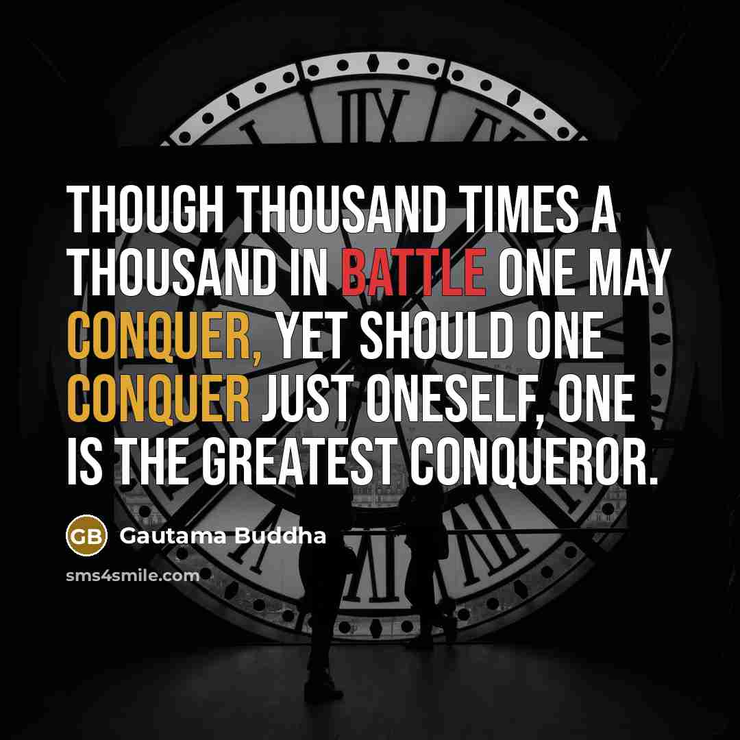“Though thousand times a thousand in battle one may conquer,…” quote by Gautama Buddha
