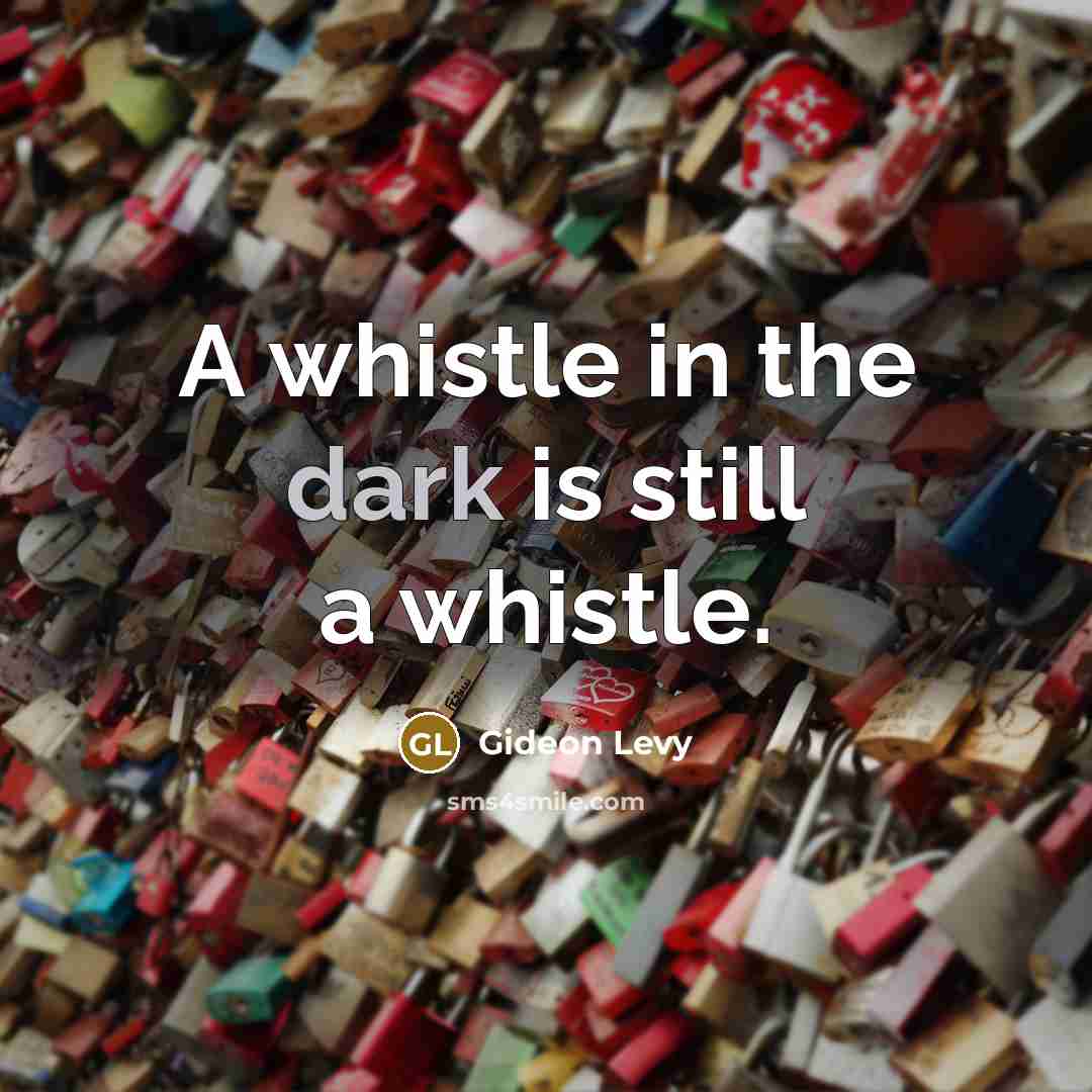 “A whistle in the dark is still a whistle.…” quote by Gideon Levy