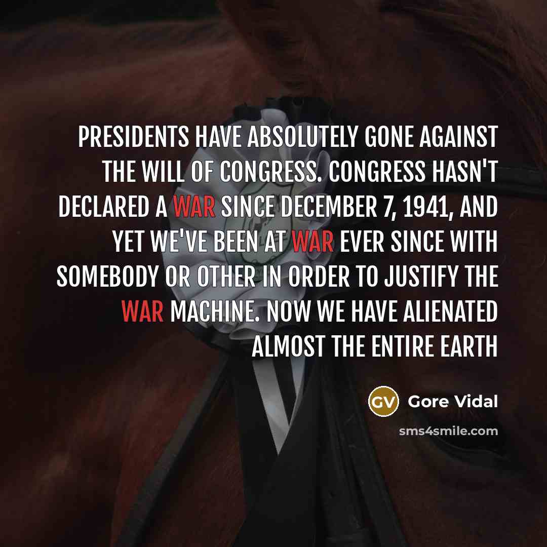 “Presidents have absolutely gone against the will of Congress. Congress…” quote by Gore Vidal