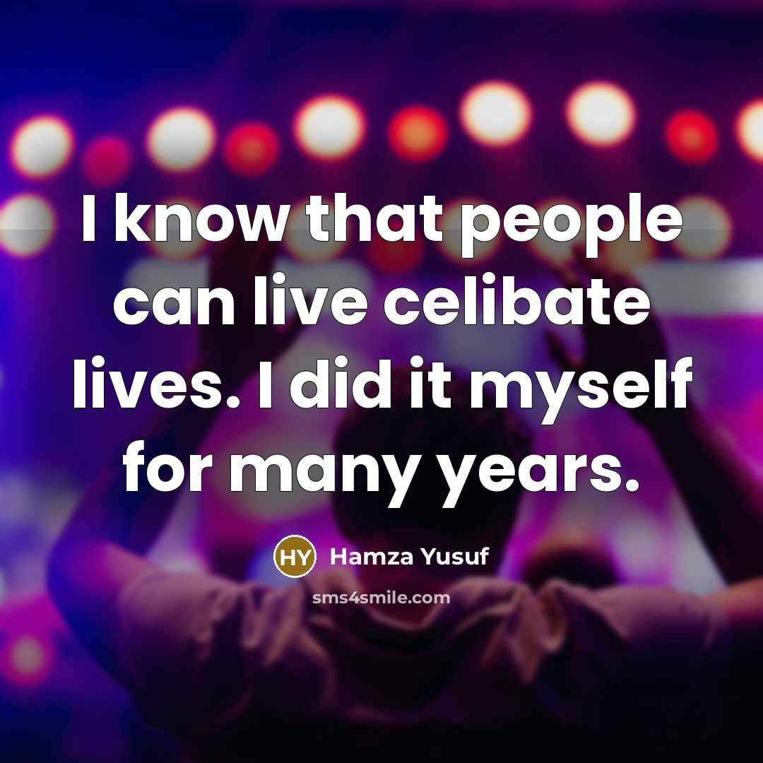“I know that people can live celibate lives. I did…” quote by Hamza Yusuf