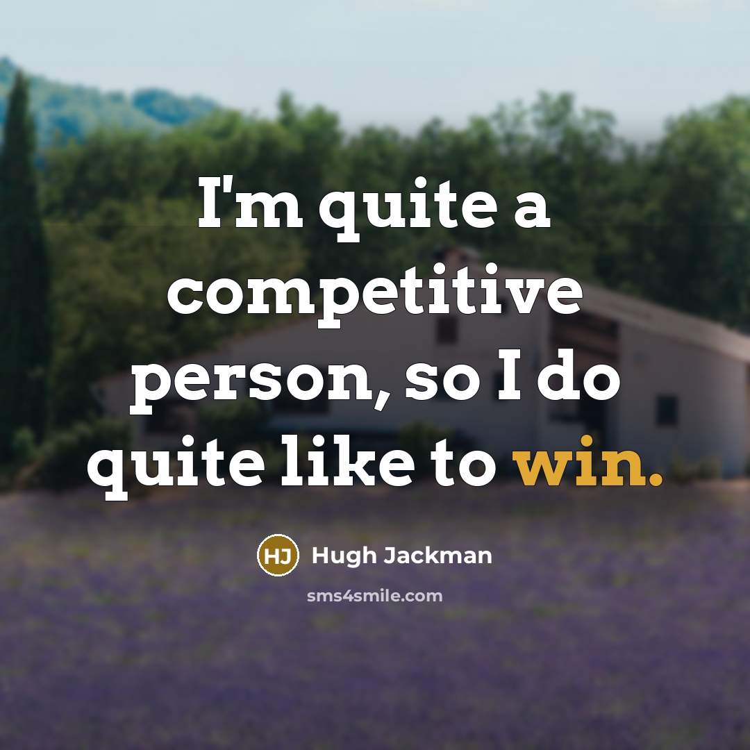 “I'm quite a competitive person, so I do quite like to win.” quote by Hugh Jackman
