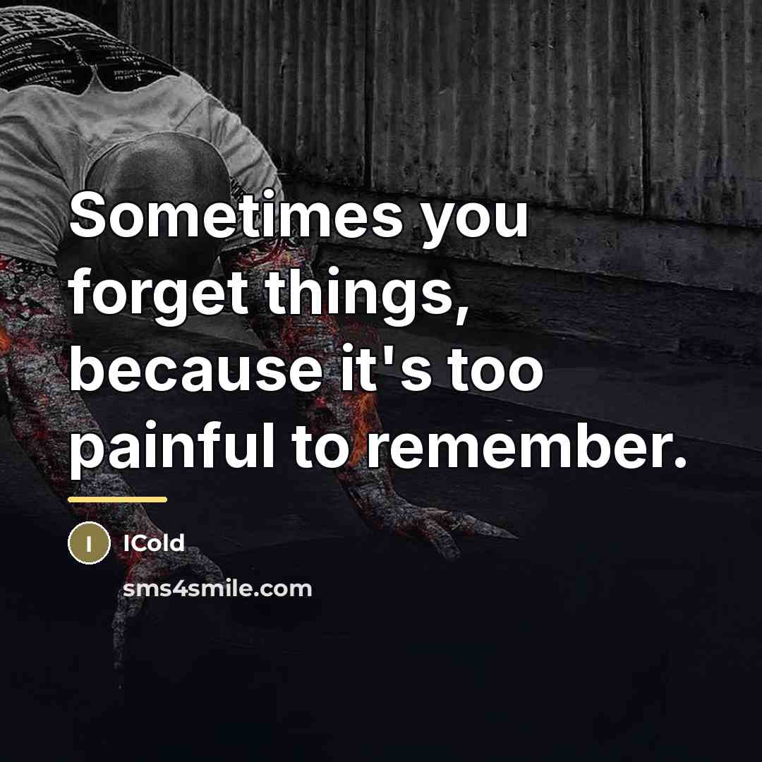 “Sometimes you forget things, because it's too painful to remember.…” quote by ICold