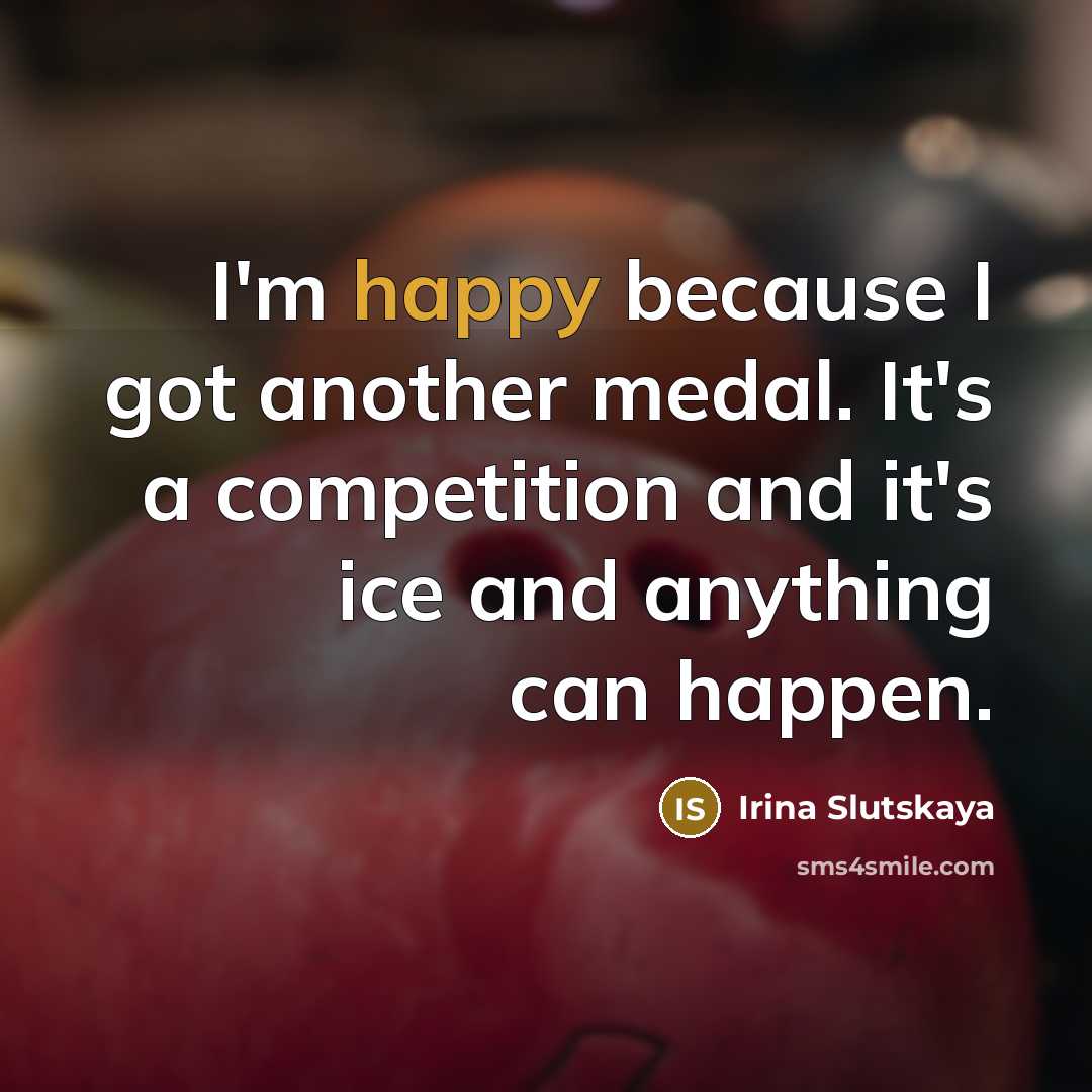 “I'm happy because I got another medal. It's a competition…” quote by Irina Slutskaya