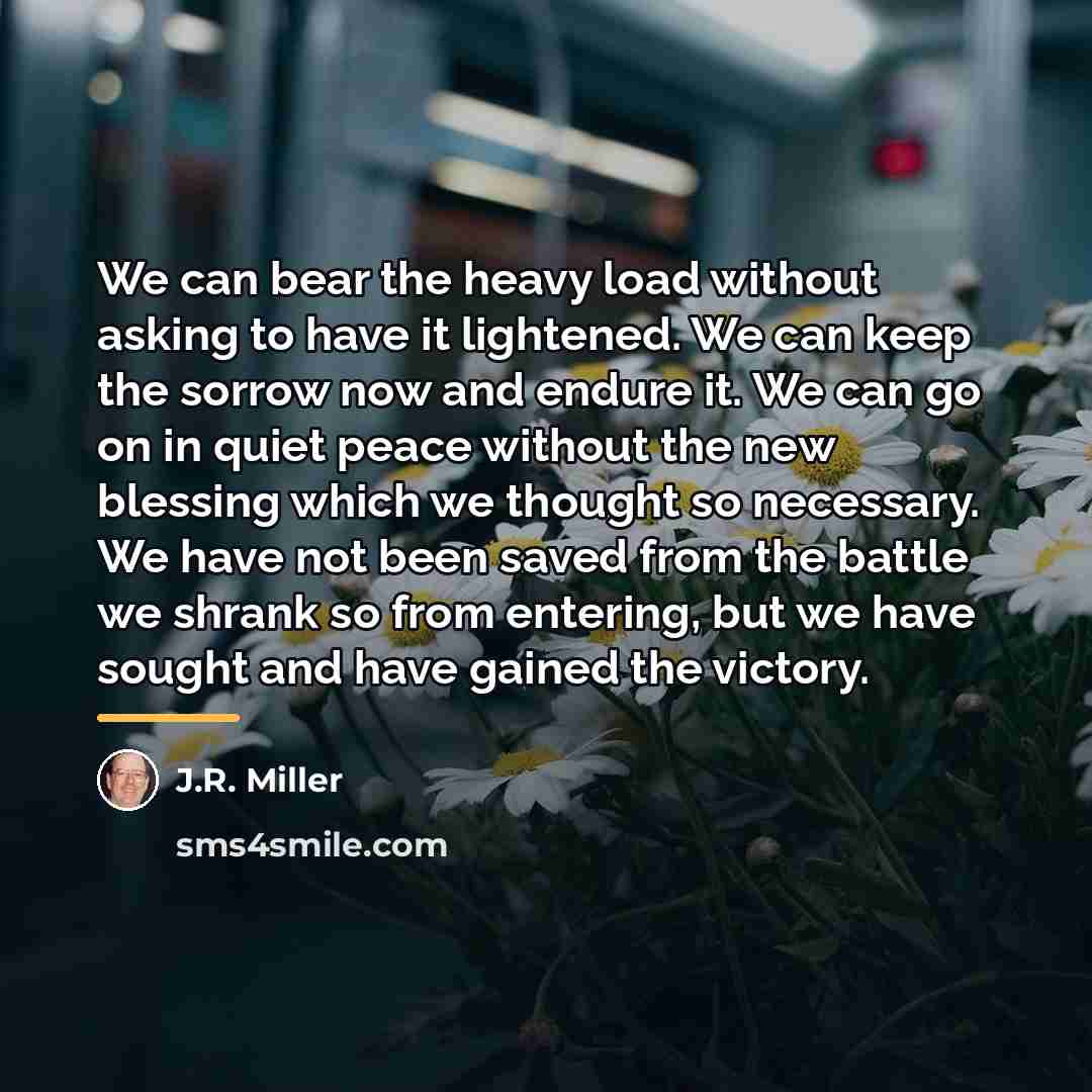 “We can bear the heavy load without asking to have…” quote by J.R. Miller