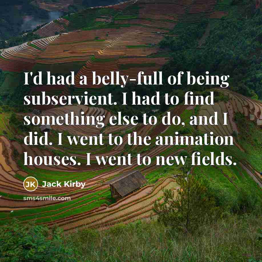 “I'd had a belly-full of being subservient. I had to…” quote by Jack Kirby