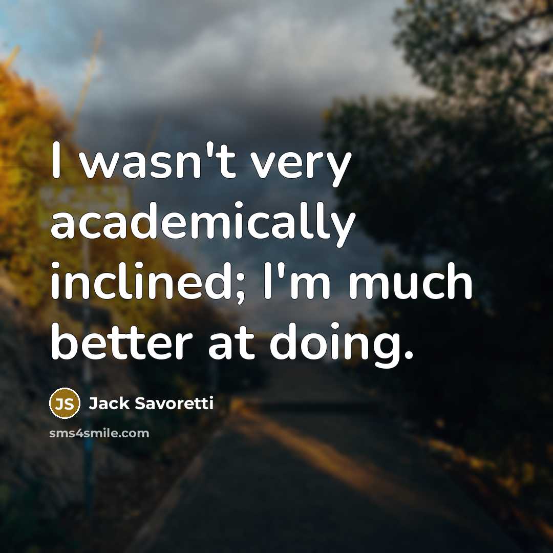 “I wasn't very academically inclined; I'm much better at doing.…” quote by Jack Savoretti