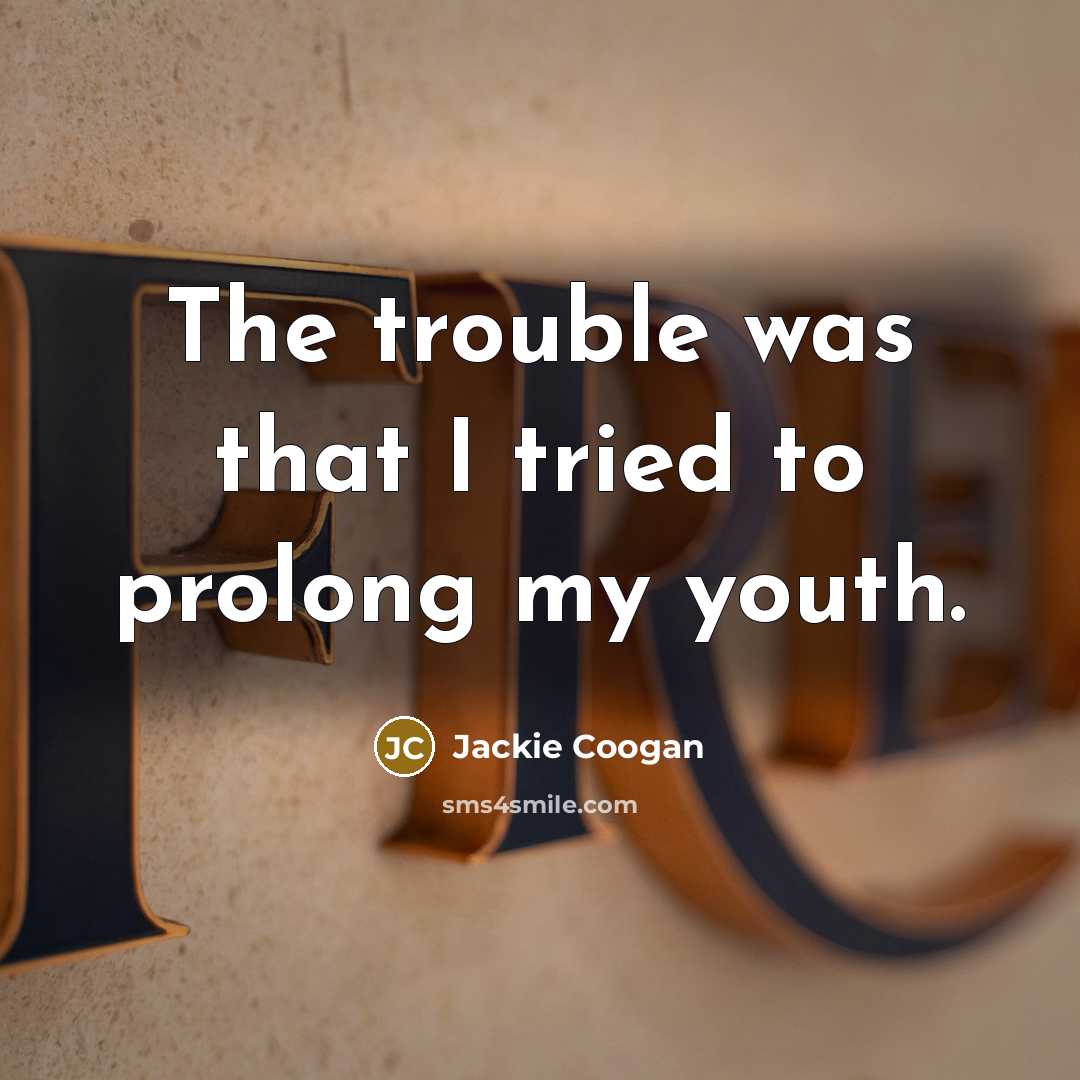 “The trouble was that I tried to prolong my youth.…” quote by Jackie Coogan