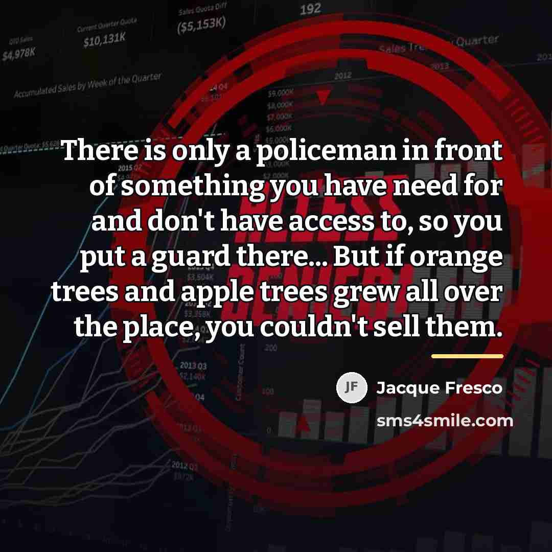 “There is only a policeman in front of something you…” quote by Jacque Fresco