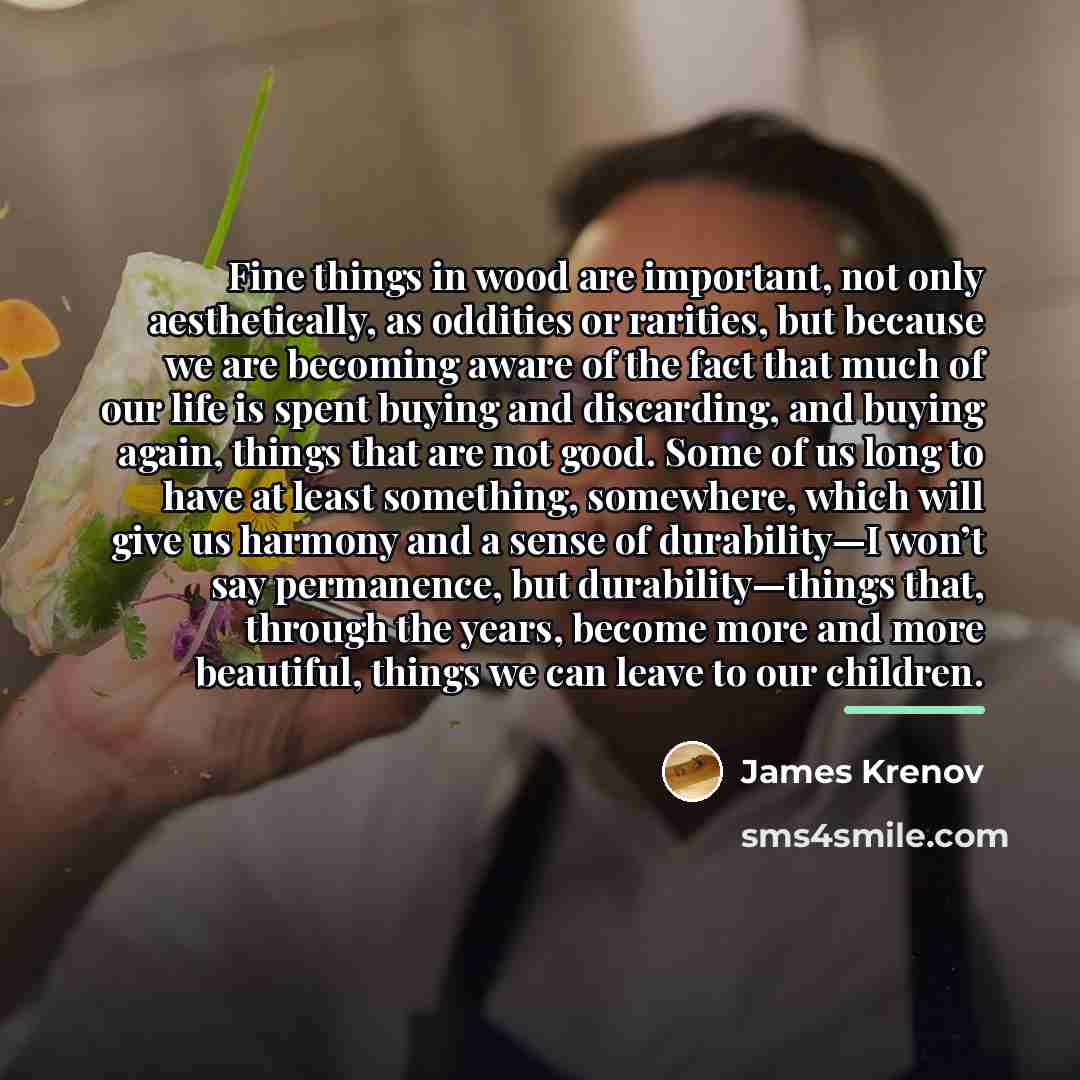 “Fine things in wood are important, not only aesthetically, as…” quote by James Krenov