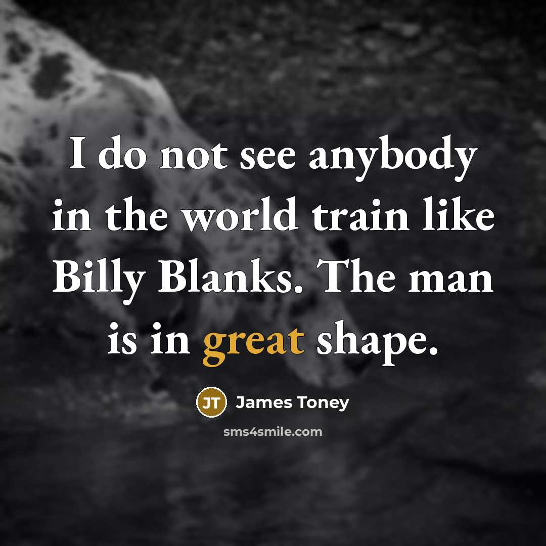 “I do not see anybody in the world train like…” quote by James Toney