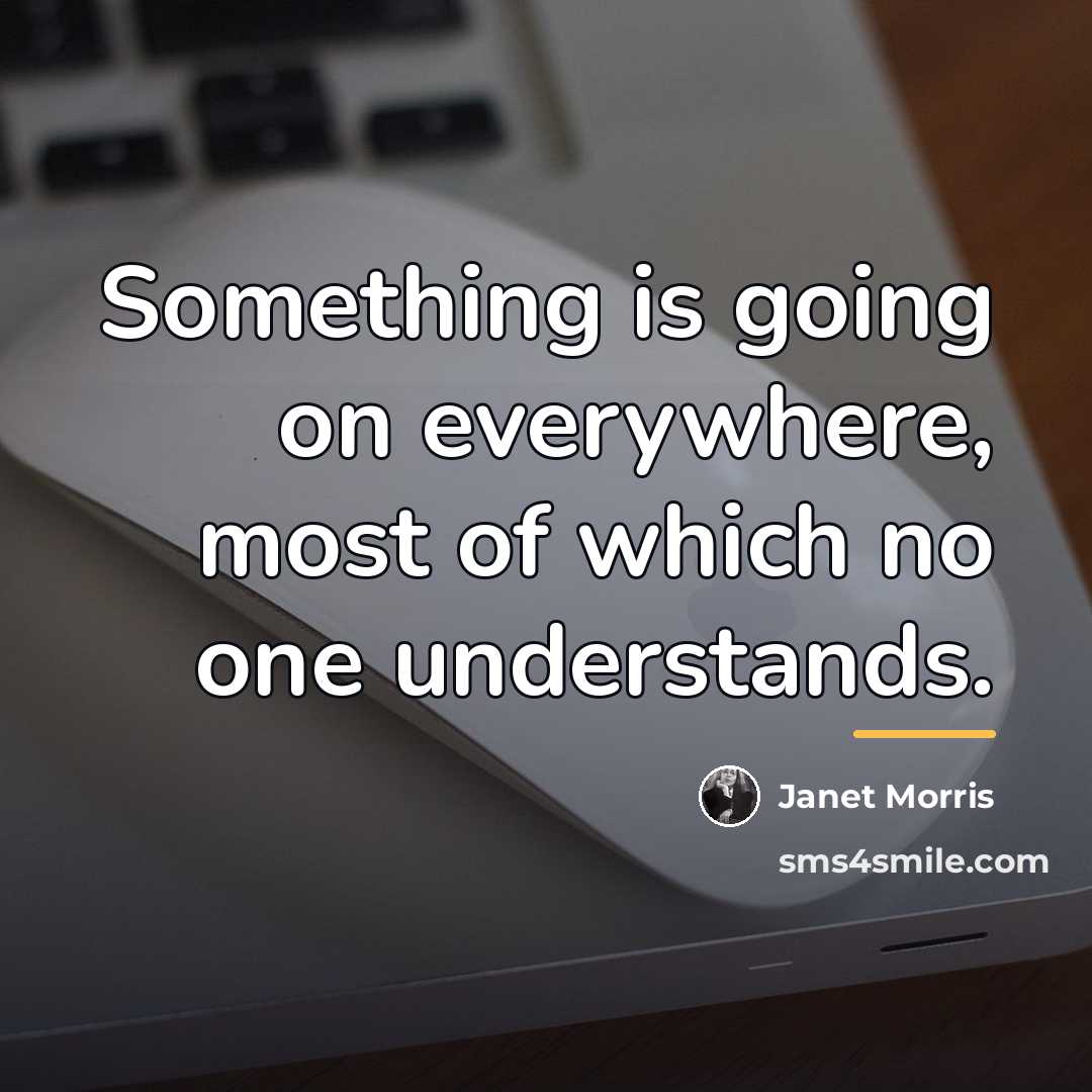 “Something is going on everywhere, most of which no one…” quote by Janet Morris