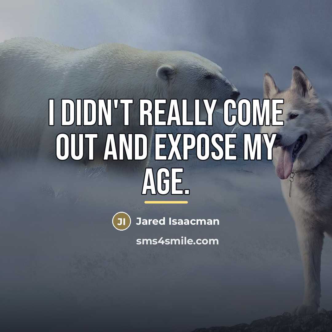 “I didn't really come out and expose my age.…” quote by Jared Isaacman