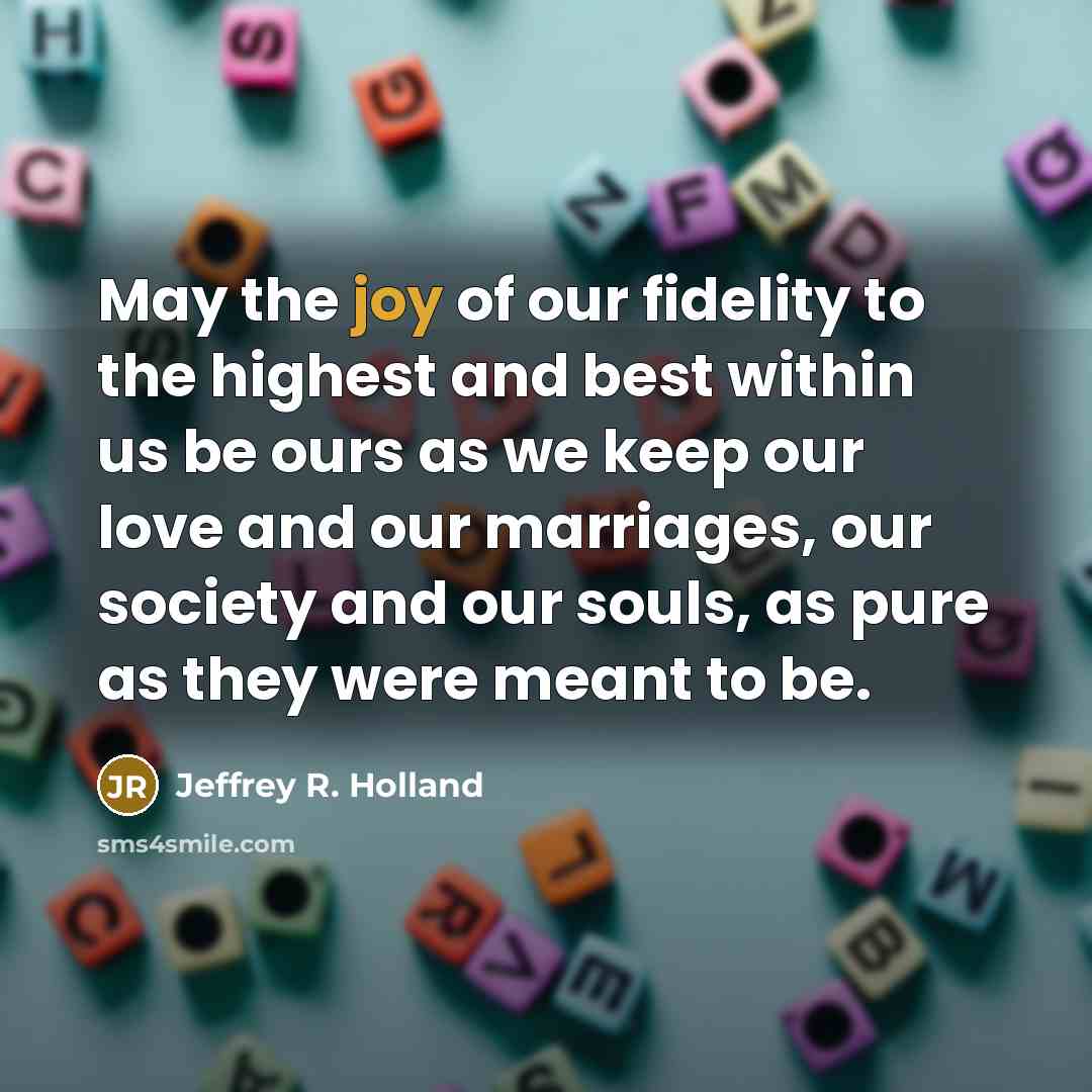 “May the joy of our fidelity to the highest and…” quote by Jeffrey R. Holland