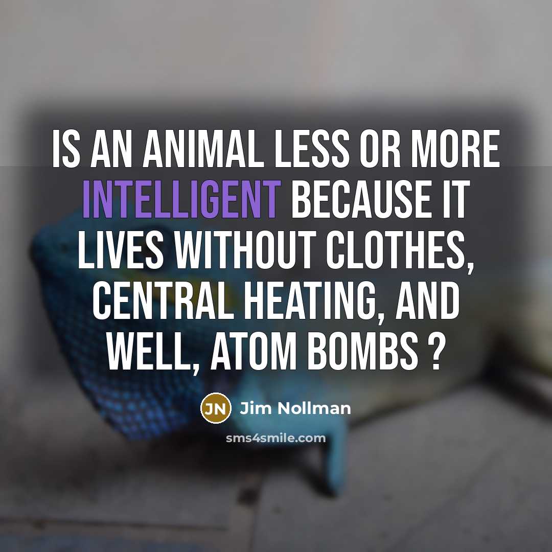 “Is an animal less or more intelligent because it lives…” quote by Jim Nollman