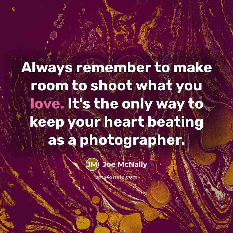 “Always remember to make room to shoot what you love.…” quote by Joe McNally