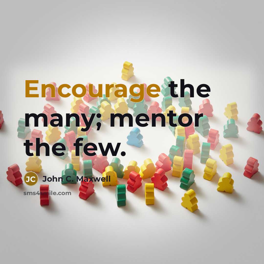“Encourage the many; mentor the few.…” quote by John C. Maxwell