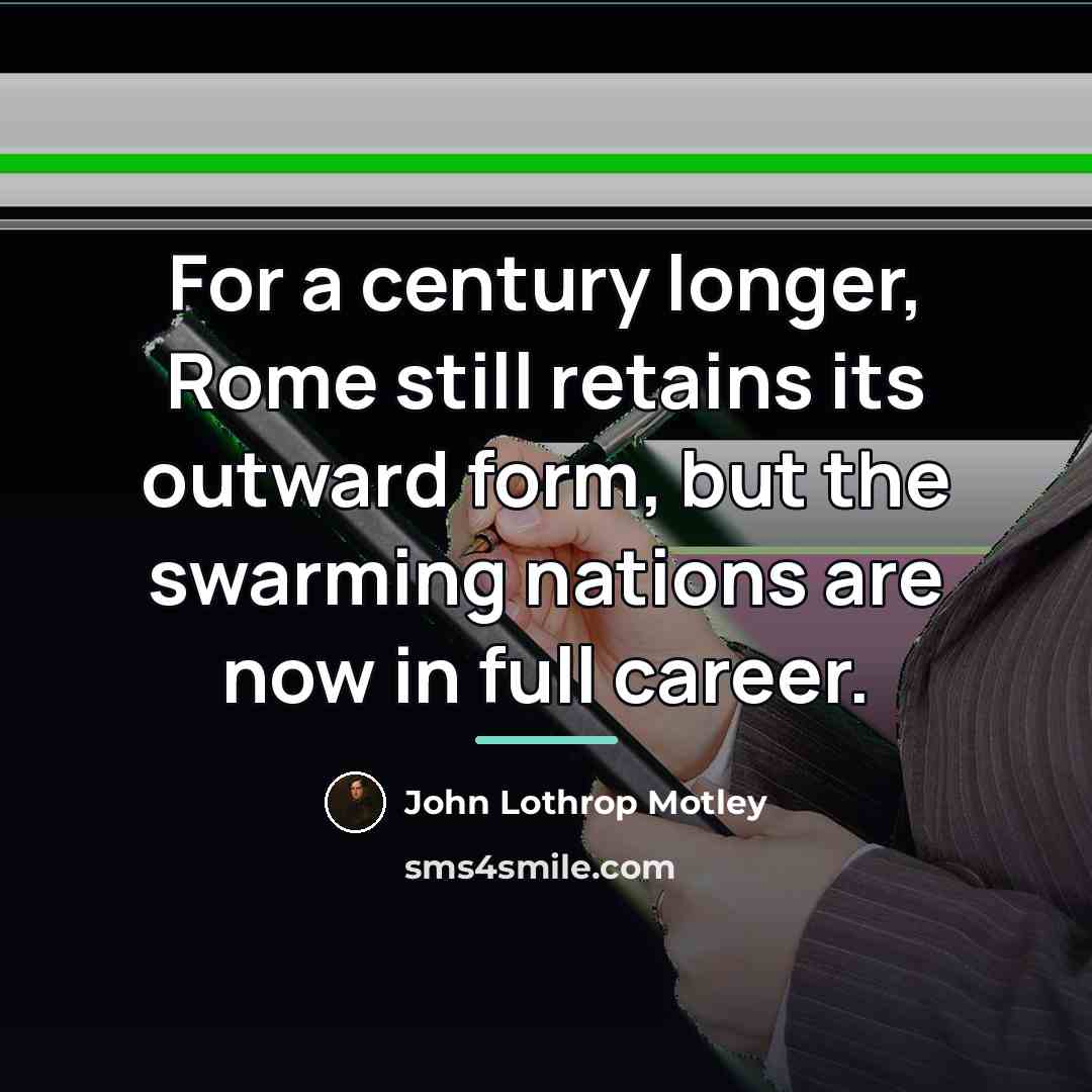 “For a century longer, Rome still retains its outward form,…” quote by John Lothrop Motley