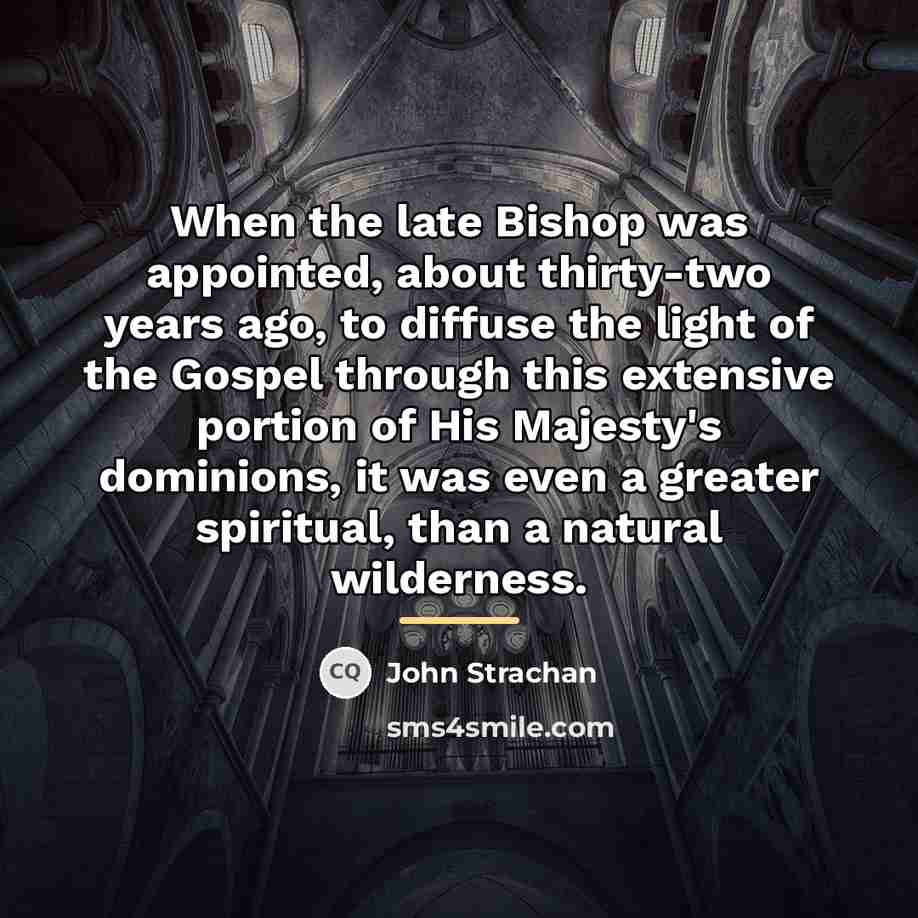 “When the late Bishop was appointed, about thirty-two years ago,…” quote by John Strachan